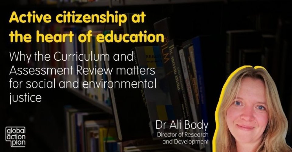 Active citizenship at the heart of education: Why the Curriculum and Assessment Review matters for social and environmental justice